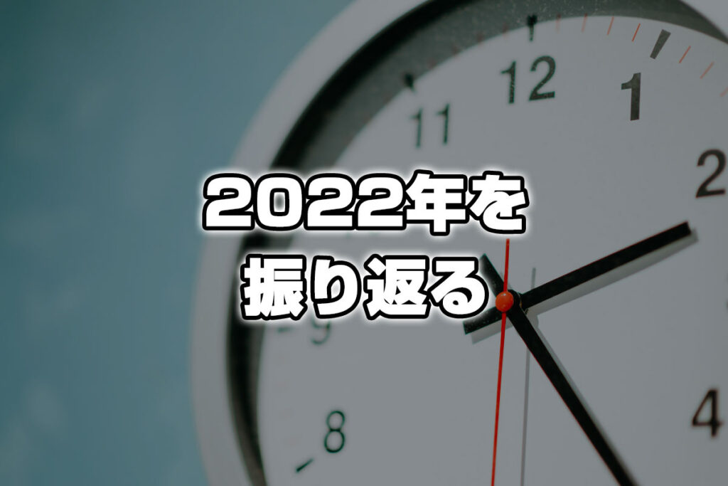 【2022年を振り返る】今年のまとめ