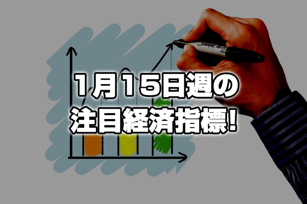 1月15日週の注目経済指標！日本CPIで円がヤバい！！！
